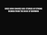 (PDF Download) GIRLS WHO CHOOSE GOD: STORIES OF STRONG WOMEN FROM THE BOOK OF MORMON Download