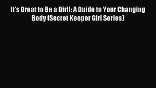 (PDF Download) It's Great to Be a Girl!: A Guide to Your Changing Body (Secret Keeper Girl