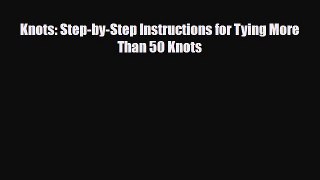 [PDF Download] Knots: Step-by-Step Instructions for Tying More Than 50 Knots [Download] Full