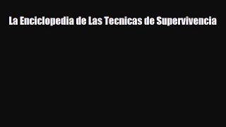 [PDF Download] La Enciclopedia de Las Tecnicas de Supervivencia [Read] Online