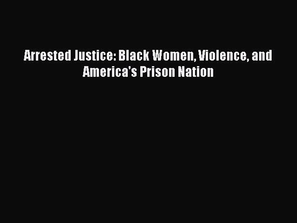 (PDF Download) Arrested Justice: Black Women Violence and America's Prison Nation Read Online