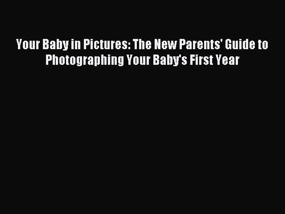 (PDF Download) Your Baby in Pictures: The New Parents' Guide to Photographing Your Baby's First