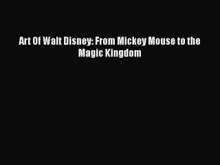 Art Of Walt Disney: From Mickey Mouse to the Magic Kingdom  Read Online Book