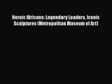 [PDF Download] Heroic Africans: Legendary Leaders Iconic Sculptures (Metropolitan Museum of
