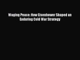 [PDF Download] Waging Peace: How Eisenhower Shaped an Enduring Cold War Strategy [PDF] Full