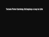 [PDF Download] Totem Pole Carving: Bringing a Log to Life [Download] Full Ebook