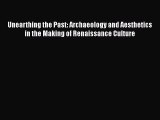 [PDF Download] Unearthing the Past: Archaeology and Aesthetics in the Making of Renaissance