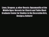 [PDF Download] Lions Dragons & other Beasts: Aquamanilia of the Middle Ages: Vessels for Church