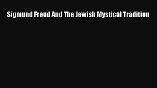 PDF Download Sigmund Freud And The Jewish Mystical Tradition Download Full Ebook
