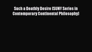 PDF Download Such a Deathly Desire (SUNY Series in Contemporary Continental Philosophy) Read