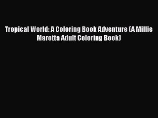 Tropical World: A Coloring Book Adventure (A Millie Marotta Adult Coloring Book)  Free Books