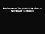 [PDF Download] Emotion-focused Therapy: Coaching Clients to Work Through Their Feelings [Read]