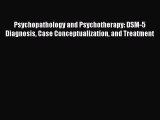 [PDF Download] Psychopathology and Psychotherapy: DSM-5 Diagnosis Case Conceptualization and