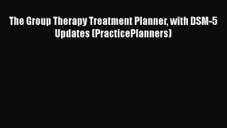 [PDF Download] The Group Therapy Treatment Planner with DSM-5 Updates (PracticePlanners) [Read]