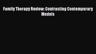 [PDF Download] Family Therapy Review: Contrasting Contemporary Models [PDF] Full Ebook