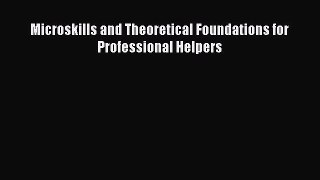 [PDF Download] Microskills and Theoretical Foundations for Professional Helpers [Read] Full