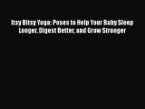 Itsy Bitsy Yoga: Poses to Help Your Baby Sleep Longer Digest Better and Grow Stronger  Read