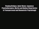 PDF Download Flowing Bridges Quiet Water: Japanese Psychotherapies Morita and Naikan (Suny
