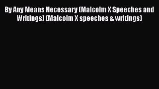 By Any Means Necessary (Malcolm X Speeches and Writings) (Malcolm X speeches & writings)  Read