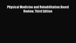Physical Medicine and Rehabilitation Board Review Third Edition  Free Books