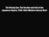 The Rising Sun: The Decline and Fall of the Japanese Empire 1936-1945 (Modern Library War)