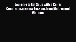 Learning to Eat Soup with a Knife: Counterinsurgency Lessons from Malaya and Vietnam  Free