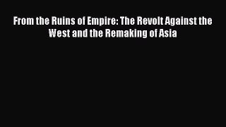 From the Ruins of Empire: The Revolt Against the West and the Remaking of Asia  Free Books