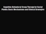 PDF Download Cognitive-Behavioral Group Therapy for Social Phobia: Basic Mechanisms and Clinical