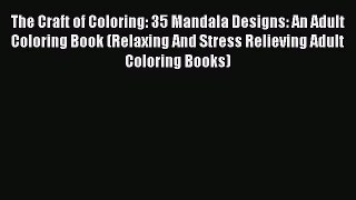 The Craft of Coloring: 35 Mandala Designs: An Adult Coloring Book (Relaxing And Stress Relieving