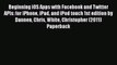 [PDF Download] Beginning iOS Apps with Facebook and Twitter APIs: for iPhone iPad and iPod