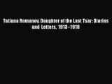 Tatiana Romanov Daughter of the Last Tsar: Diaries and Letters 1913–1918  Free Books