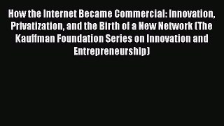[PDF Download] How the Internet Became Commercial: Innovation Privatization and the Birth of