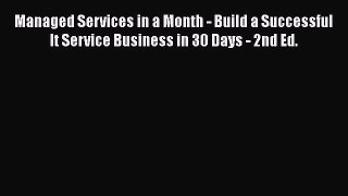 [PDF Download] Managed Services in a Month - Build a Successful It Service Business in 30 Days