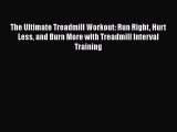 The Ultimate Treadmill Workout: Run Right Hurt Less and Burn More with Treadmill Interval Training