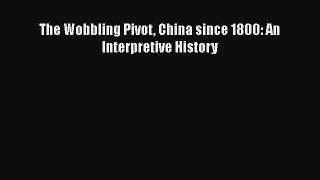 The Wobbling Pivot China since 1800: An Interpretive History  Free PDF