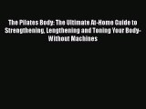 The Pilates Body: The Ultimate At-Home Guide to Strengthening Lengthening and Toning Your Body-