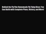 [PDF Download] Behind the Fly Five Homemade Fly Tying Vises You Can Build with Complete Plans