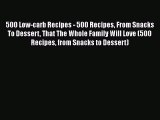 500 Low-carb Recipes - 500 Recipes From Snacks To Dessert That The Whole Family Will Love (500