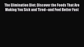 The Elimination Diet: Discover the Foods That Are Making You Sick and Tired--and Feel Better