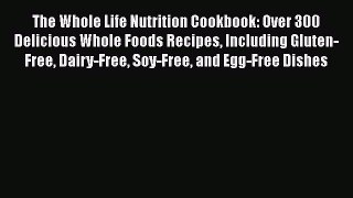 The Whole Life Nutrition Cookbook: Over 300 Delicious Whole Foods Recipes Including Gluten-Free