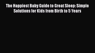 The Happiest Baby Guide to Great Sleep: Simple Solutions for Kids from Birth to 5 Years  Free