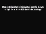 [PDF Download] Making Silicon Valley: Innovation and the Growth of High Tech 1930-1970 (Inside