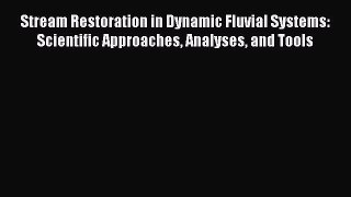 Stream Restoration in Dynamic Fluvial Systems: Scientific Approaches Analyses and Tools Read