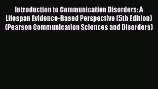 Introduction to Communication Disorders: A Lifespan Evidence-Based Perspective (5th Edition)
