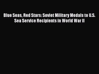 Download Video: Blue Seas Red Stars: Soviet Military Medals to U.S. Sea Service Recipients in World War II