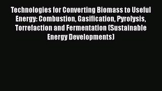 Technologies for Converting Biomass to Useful Energy: Combustion Gasification Pyrolysis Torrefaction