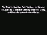 The Body Fat Solution: Five Principles for Burning Fat Building Lean Muscle Ending Emotional