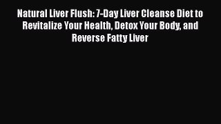 Natural Liver Flush: 7-Day Liver Cleanse Diet to Revitalize Your Health Detox Your Body and