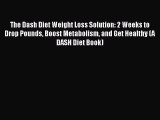 The Dash Diet Weight Loss Solution: 2 Weeks to Drop Pounds Boost Metabolism and Get Healthy