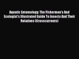 Aquatic Entomology: The Fisherman's And Ecologist's Illustrated Guide To Insects And Their